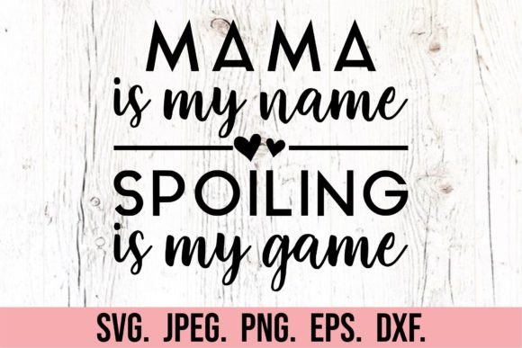 Mama is My Name Spoiling is My Game SVG: Graphics & Crafts for Branding